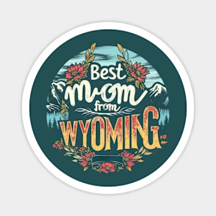 Best Mom From WYOMING, mothers day gift ideas, i love my mom Magnet